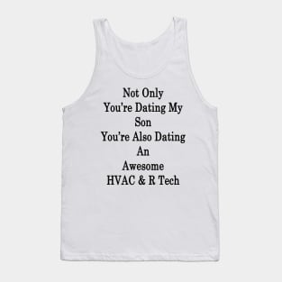 Not Only You're Dating My Son You're Also Dating An Awesome HVAC & R Tech Tank Top